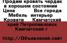 Продам кровать-чердак в хорошем состоянии › Цена ­ 9 000 - Все города Мебель, интерьер » Кровати   . Камчатский край,Петропавловск-Камчатский г.